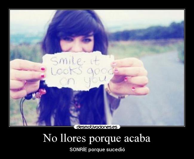 No llores porque acaba - SONRÍE porque sucedió