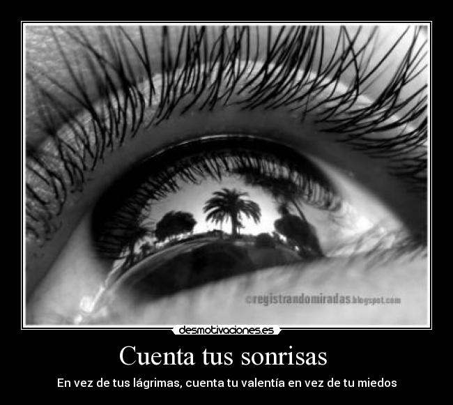 carteles cuenta tus sonrisas vez tus lagrimas cuenta valentia vez miedos desmotivaciones
