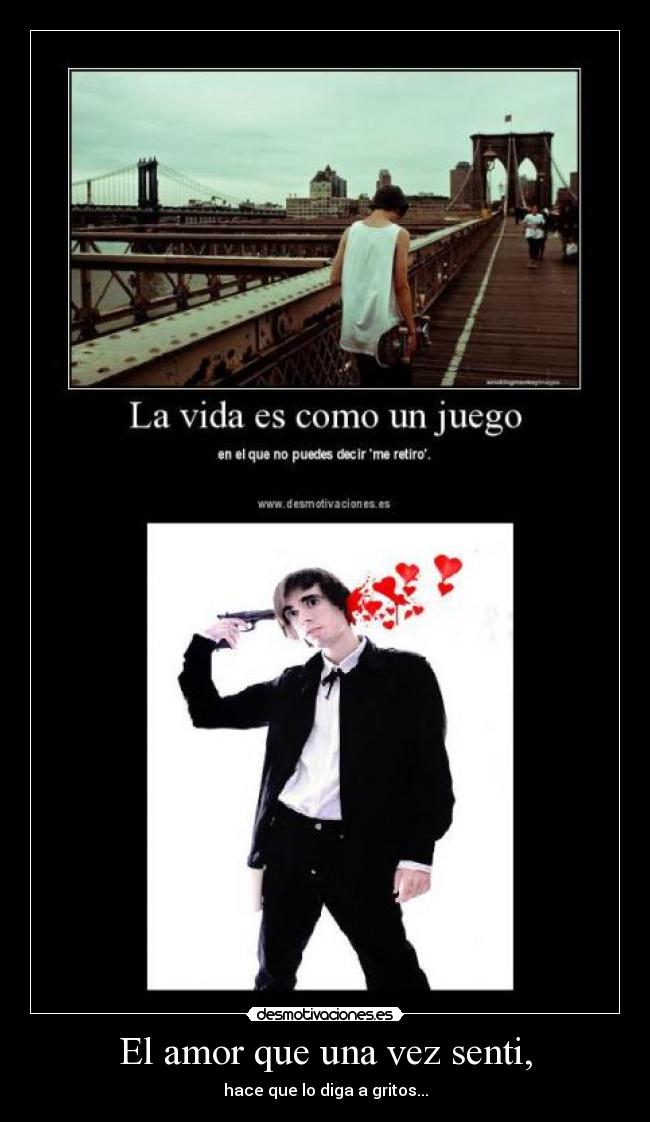 El amor que una vez senti, - hace que lo diga a gritos...