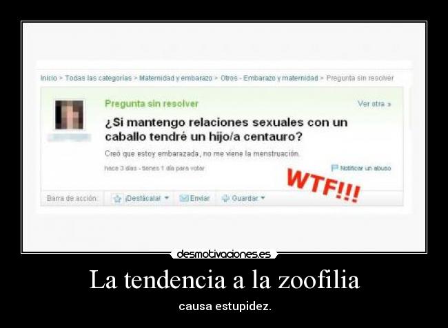 La tendencia a la zoofilia - causa estupidez.