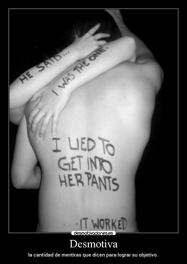 Desmotiva - la cantidad de mentiras que dicen para lograr su objetivo. 