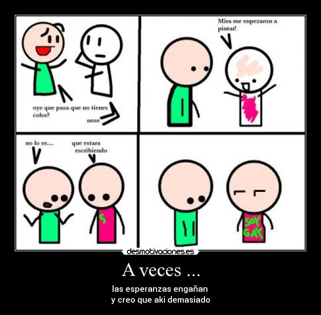 A veces ... - las esperanzas engañan
y creo que aki demasiado