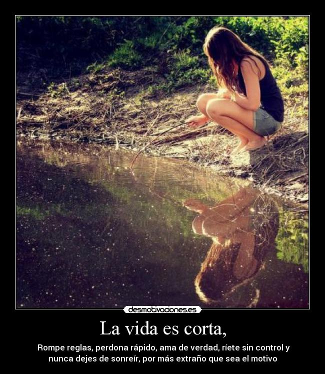 La vida es corta, - 