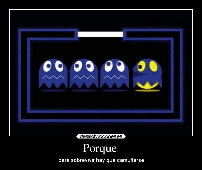 Porque  - para sobrevivir hay que camuflarse