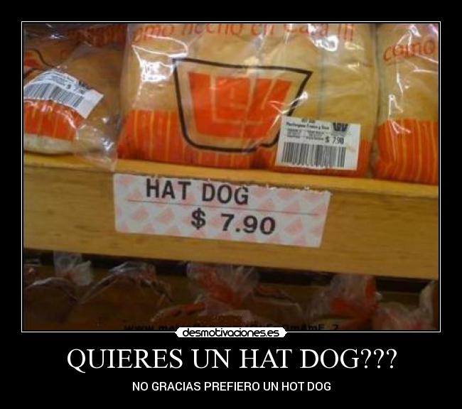 QUIERES UN HAT DOG??? - NO GRACIAS PREFIERO UN HOT DOG