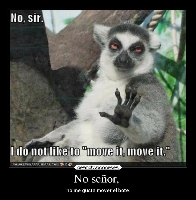 No señor,  - no me gusta mover el bote.