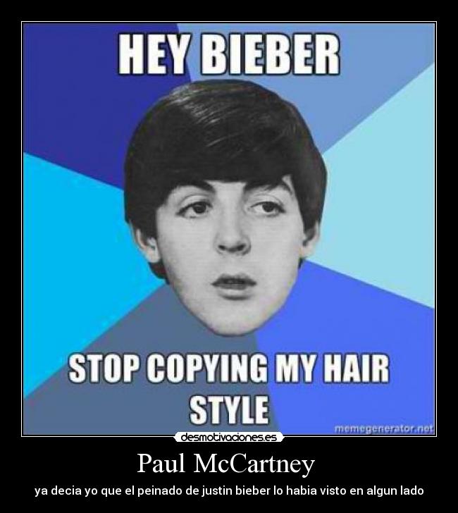 Paul McCartney - ya decia yo que el peinado de justin bieber lo habia visto en algun lado