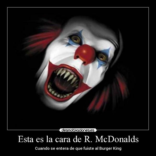 Esta es la cara de R. McDonalds - Cuando se entera de que fuiste al Burger King