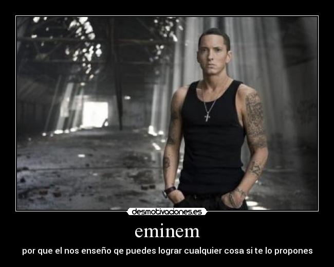 eminem - por que el nos enseño qe puedes lograr cualquier cosa si te lo propones