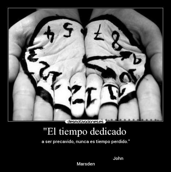 El tiempo dedicado - a ser precavido, nunca es tiempo perdido.
John
Marsden