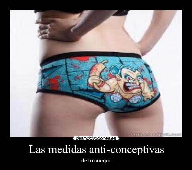 Las medidas anti-conceptivas - de tu suegra.