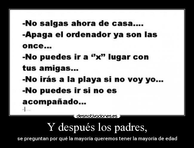 Y después los padres, - se preguntan por qué la mayoría queremos tener la mayoría de edad
