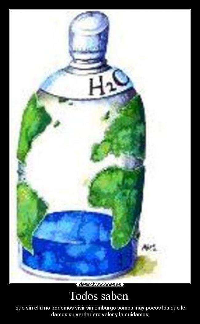 Todos saben  - que sin ella no podemos vivir sin embargo somos muy pocos los que le
damos su verdadero valor y la cuidamos.