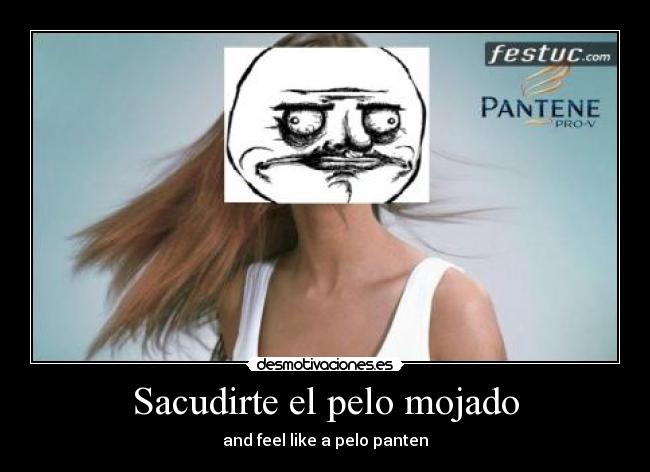 Sacudirte el pelo mojado - and feel like a pelo panten