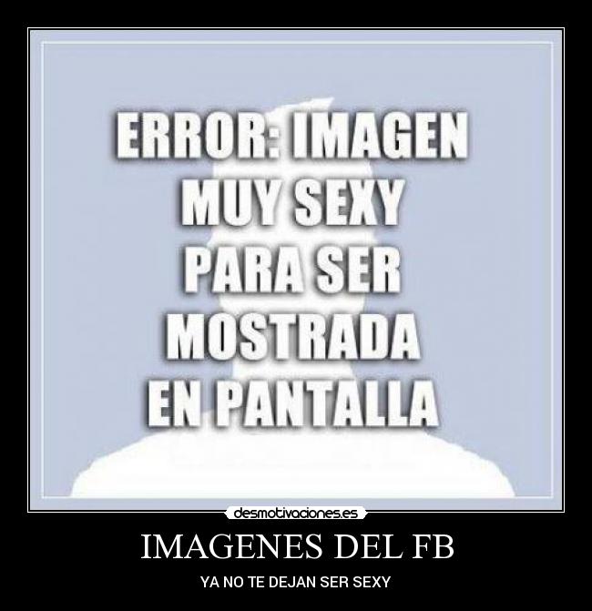 IMAGENES DEL FB - YA NO TE DEJAN SER SEXY