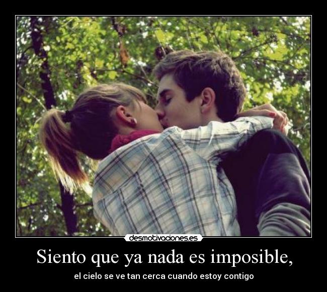 Siento que ya nada es imposible, -