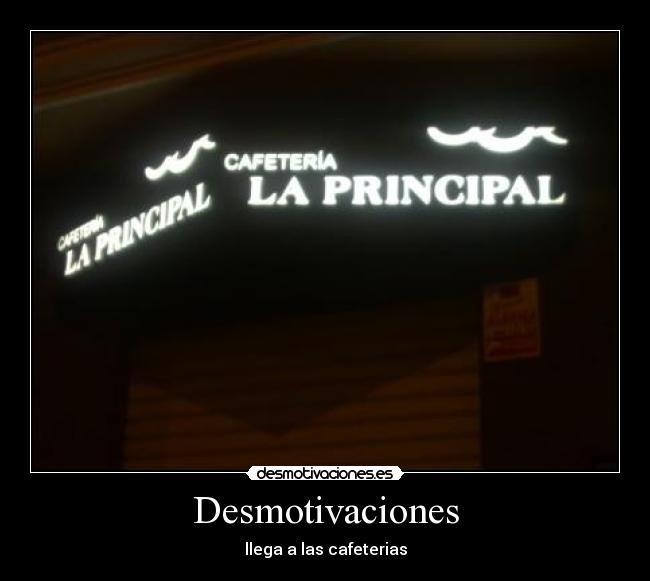 Desmotivaciones - llega a las cafeterias