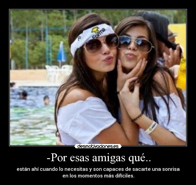 -Por esas amigas qué.. - 
