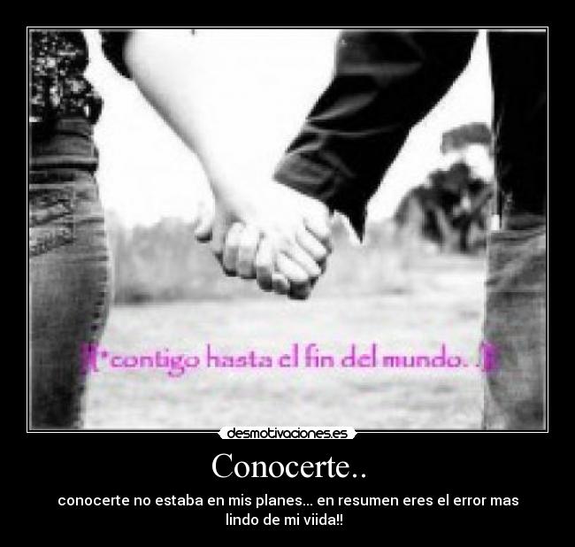 Conocerte.. - conocerte no estaba en mis planes... en resumen eres el error mas
lindo de mi viida!! ♥♥