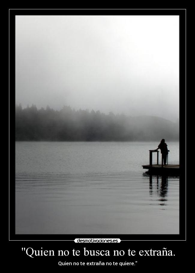 Quien no te busca no te extraña. - 