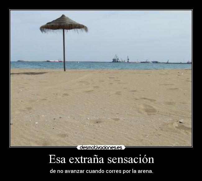 Esa extraña sensación - de no avanzar cuando corres por la arena.