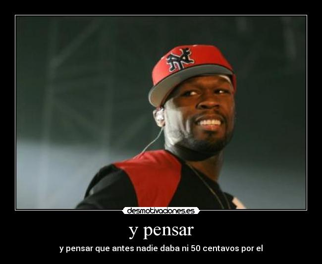 y pensar - y pensar que antes nadie daba ni 50 centavos por el