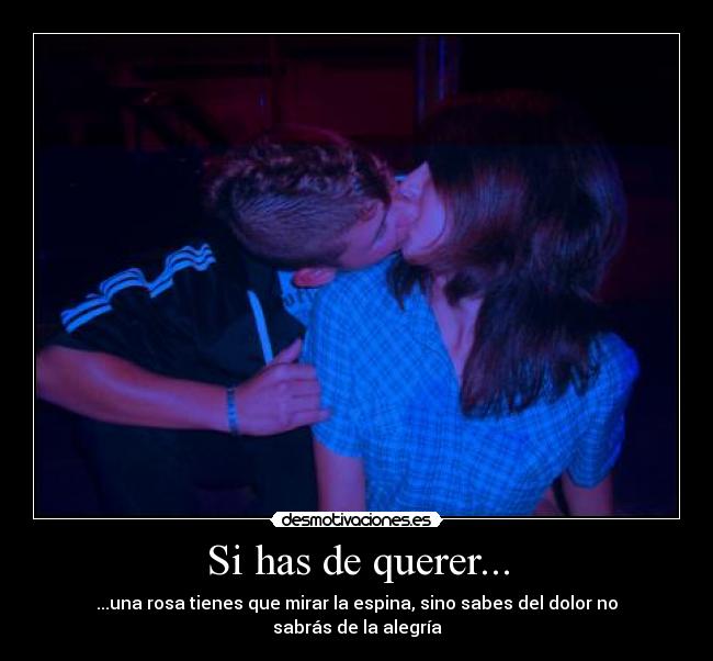 Si has de querer... - ...una rosa tienes que mirar la espina, sino sabes del dolor no sabrás de la alegría