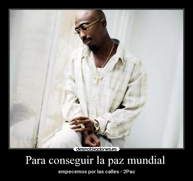 Para conseguir la paz mundial - empecemos por las calles - 2Pac