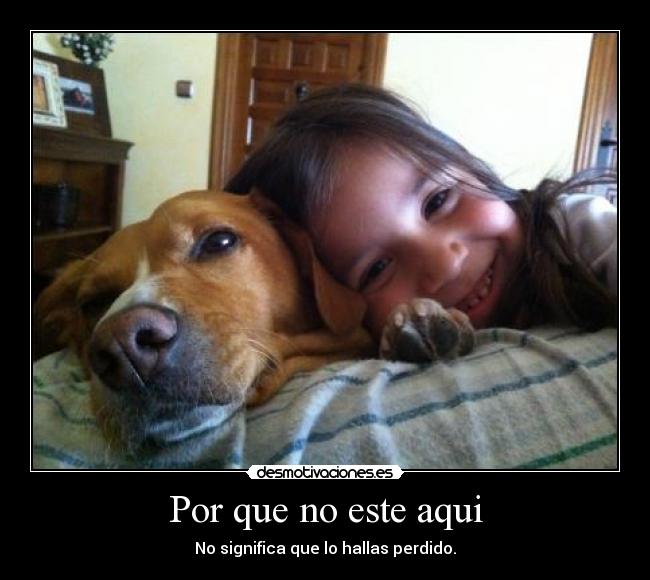 Por que no este aqui - No significa que lo hallas perdido.