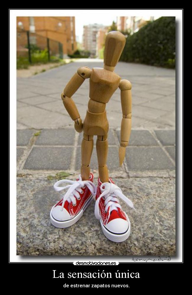 La sensación única - de estrenar zapatos nuevos.