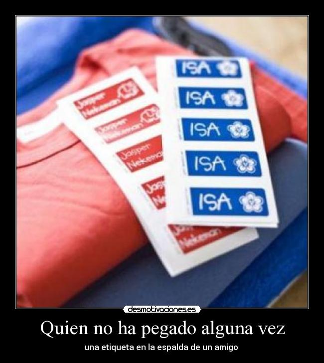 Quien no ha pegado alguna vez - una etiqueta en la espalda de un amigo 