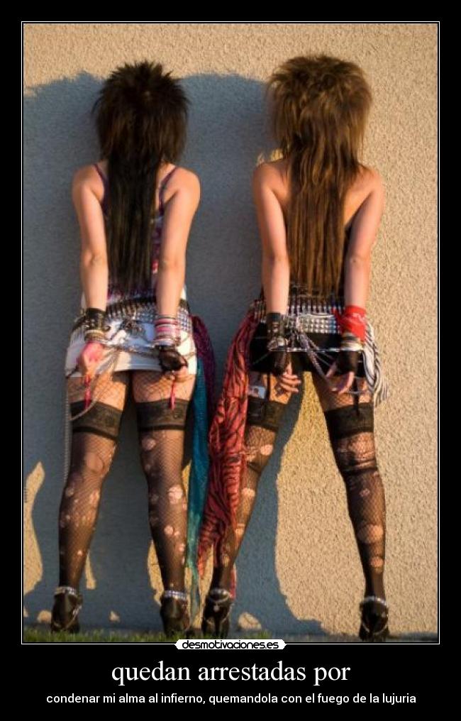 quedan arrestadas por - condenar mi alma al infierno, quemandola con el fuego de la lujuria