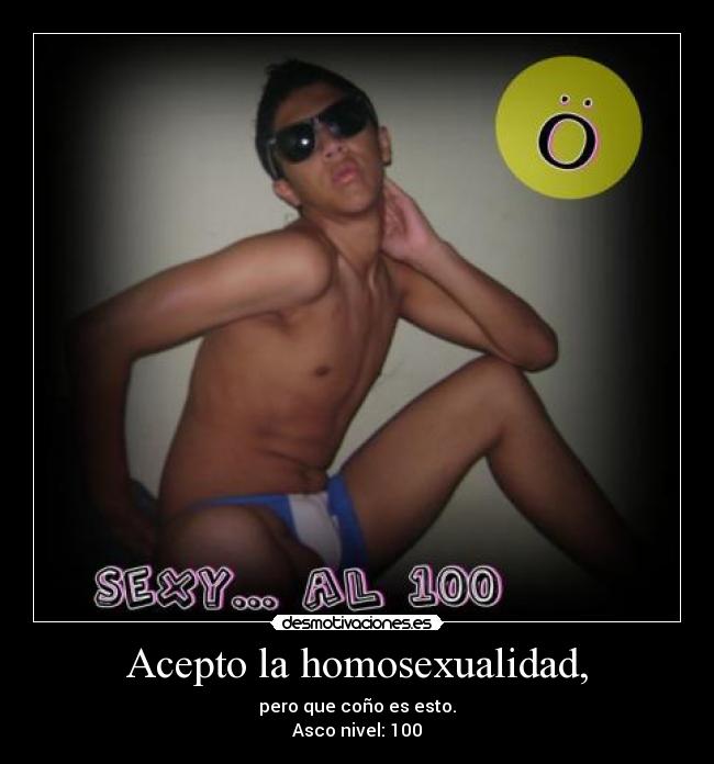 Acepto la homosexualidad, -