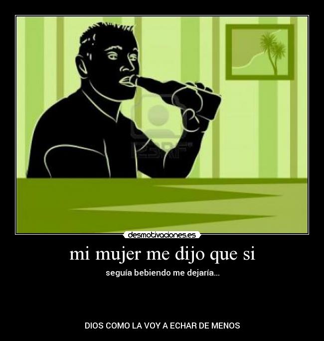 mi mujer me dijo que si - seguía bebiendo me dejaría...




DIOS COMO LA VOY A ECHAR DE MENOS
