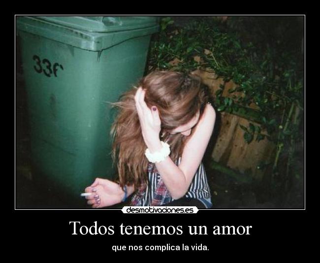 Todos tenemos un amor - que nos complica la vida.