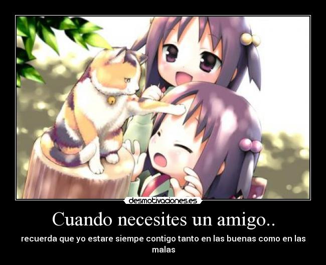 Cuando necesites un amigo.. - recuerda que yo estare siempe contigo tanto en las buenas como en las malas