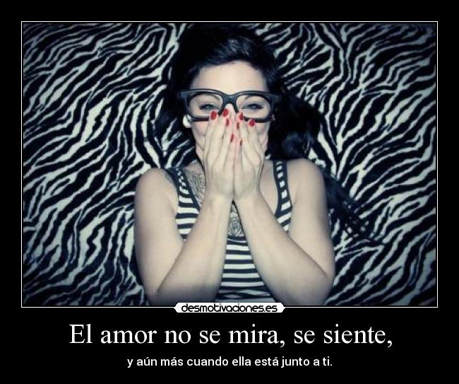 El amor no se mira, se siente, - 