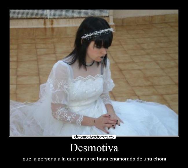 Desmotiva - que la persona a la que amas se haya enamorado de una choni