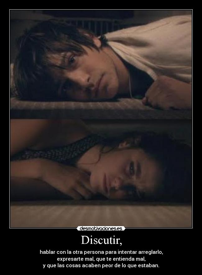 Discutir, - hablar con la otra persona para intentar arreglarlo,
expresarte mal, que te entienda mal,
y que las cosas acaben peor de lo que estaban.
