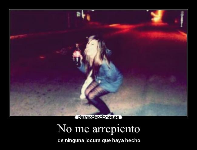 No me arrepiento - de ninguna locura que haya hecho