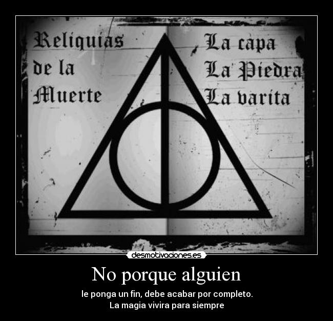 No porque alguien - le ponga un fin, debe acabar por completo.
La magia vivira para siempre