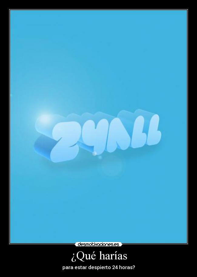 ¿Qué harías - para estar despierto 24 horas?