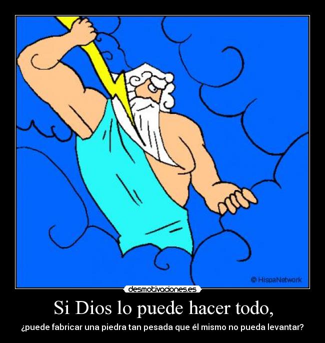 Si Dios lo puede hacer todo, -