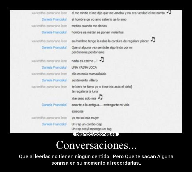 Conversaciones... - Que al leerlas no tienen ningún sentido.. Pero Que te sacan Alguna
sonrisa en su momento al recordarlas..