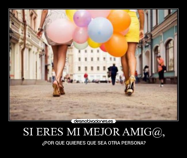 SI ERES MI MEJOR AMIG@, -