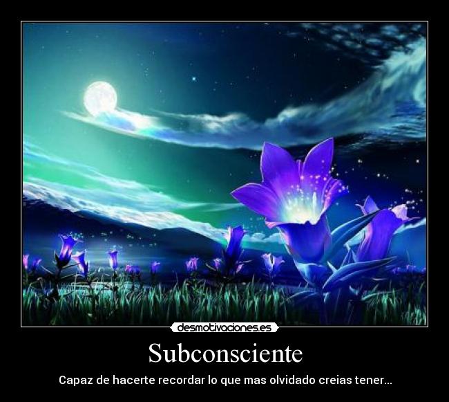 Subconsciente - Capaz de hacerte recordar lo que mas olvidado creias tener...