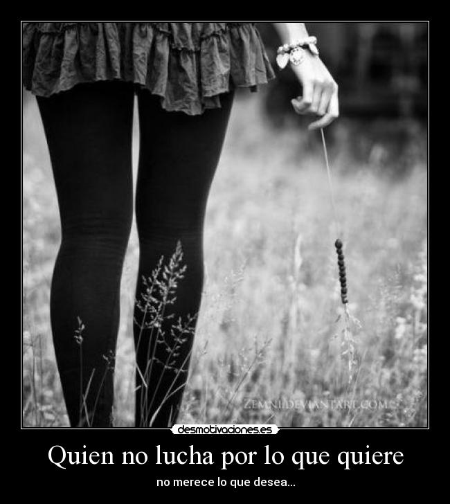 Quien no lucha por lo que quiere -