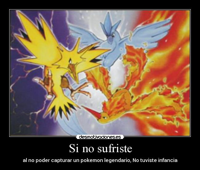 Si no sufriste - al no poder capturar un pokemon legendario, No tuviste infancia
