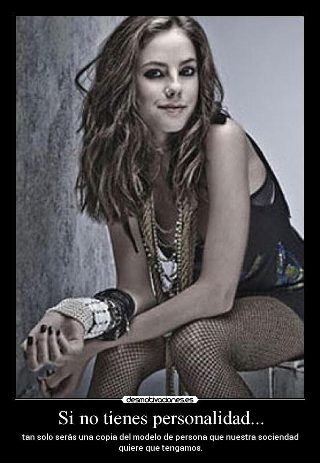Si no tienes personalidad... - tan solo serás una copia del modelo de persona que nuestra sociendad
quiere que tengamos.