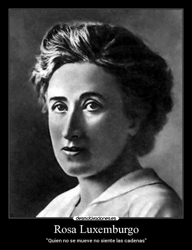 Rosa Luxemburgo - Quien no se mueve no siente las cadenas